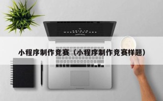 开封小程序制作竞赛（小程序制作竞赛样题）