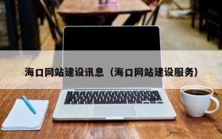 开封海口网站建设讯息（海口网站建设服务）
