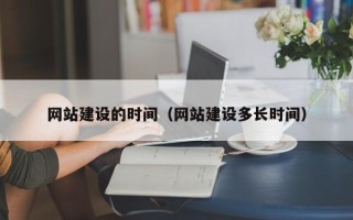 开封网站建设的时间（网站建设多长时间）