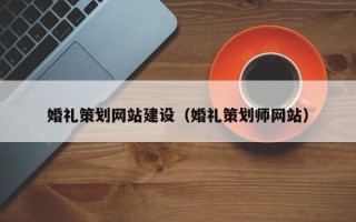 开封婚礼策划网站建设（婚礼策划师网站）