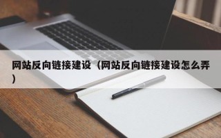 开封网站反向链接建设（网站反向链接建设怎么弄）
